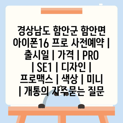 경상남도 함안군 함안면 아이폰16 프로 사전예약 | 출시일 | 가격 | PRO | SE1 | 디자인 | 프로맥스 | 색상 | 미니 | 개통