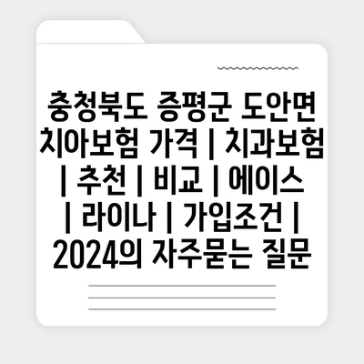 충청북도 증평군 도안면 치아보험 가격 | 치과보험 | 추천 | 비교 | 에이스 | 라이나 | 가입조건 | 2024