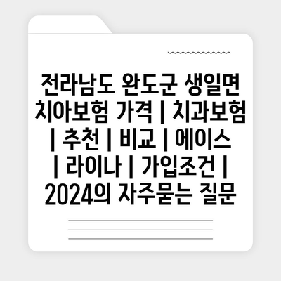 전라남도 완도군 생일면 치아보험 가격 | 치과보험 | 추천 | 비교 | 에이스 | 라이나 | 가입조건 | 2024