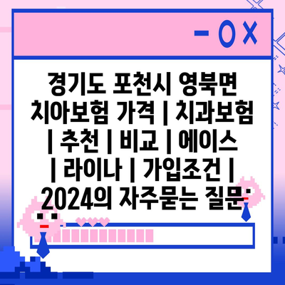 경기도 포천시 영북면 치아보험 가격 | 치과보험 | 추천 | 비교 | 에이스 | 라이나 | 가입조건 | 2024