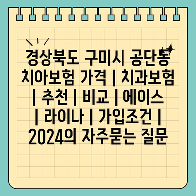 경상북도 구미시 공단동 치아보험 가격 | 치과보험 | 추천 | 비교 | 에이스 | 라이나 | 가입조건 | 2024