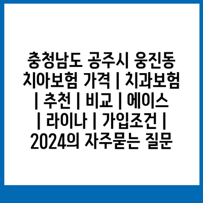 충청남도 공주시 웅진동 치아보험 가격 | 치과보험 | 추천 | 비교 | 에이스 | 라이나 | 가입조건 | 2024