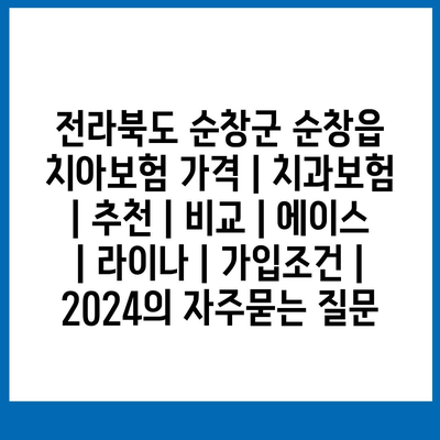 전라북도 순창군 순창읍 치아보험 가격 | 치과보험 | 추천 | 비교 | 에이스 | 라이나 | 가입조건 | 2024