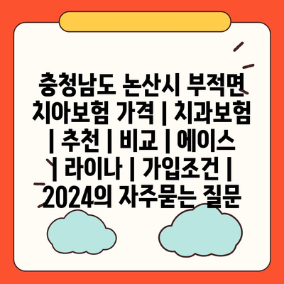 충청남도 논산시 부적면 치아보험 가격 | 치과보험 | 추천 | 비교 | 에이스 | 라이나 | 가입조건 | 2024