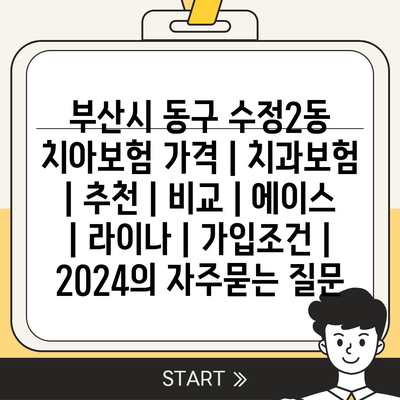 부산시 동구 수정2동 치아보험 가격 | 치과보험 | 추천 | 비교 | 에이스 | 라이나 | 가입조건 | 2024