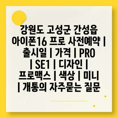 강원도 고성군 간성읍 아이폰16 프로 사전예약 | 출시일 | 가격 | PRO | SE1 | 디자인 | 프로맥스 | 색상 | 미니 | 개통