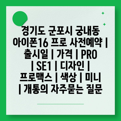 경기도 군포시 궁내동 아이폰16 프로 사전예약 | 출시일 | 가격 | PRO | SE1 | 디자인 | 프로맥스 | 색상 | 미니 | 개통