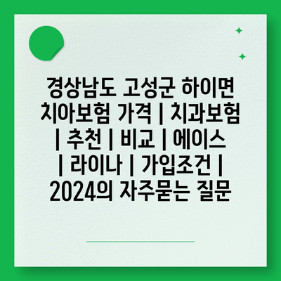 경상남도 고성군 하이면 치아보험 가격 | 치과보험 | 추천 | 비교 | 에이스 | 라이나 | 가입조건 | 2024