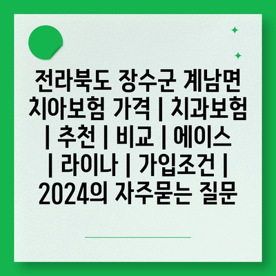 전라북도 장수군 계남면 치아보험 가격 | 치과보험 | 추천 | 비교 | 에이스 | 라이나 | 가입조건 | 2024