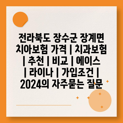 전라북도 장수군 장계면 치아보험 가격 | 치과보험 | 추천 | 비교 | 에이스 | 라이나 | 가입조건 | 2024