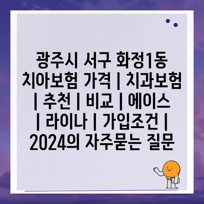 광주시 서구 화정1동 치아보험 가격 | 치과보험 | 추천 | 비교 | 에이스 | 라이나 | 가입조건 | 2024