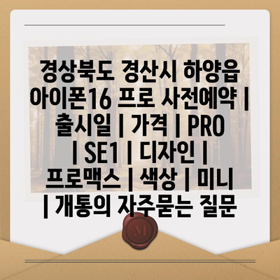 경상북도 경산시 하양읍 아이폰16 프로 사전예약 | 출시일 | 가격 | PRO | SE1 | 디자인 | 프로맥스 | 색상 | 미니 | 개통