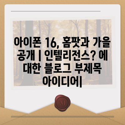 아이폰 16, 홈팟과 가을 공개 | 인텔리전스?