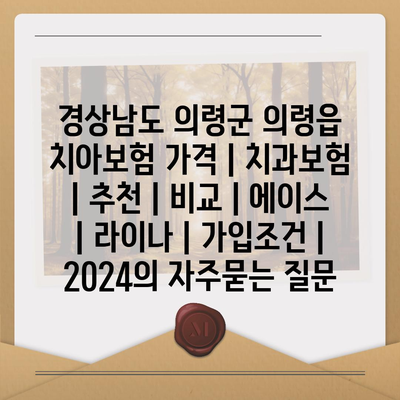 경상남도 의령군 의령읍 치아보험 가격 | 치과보험 | 추천 | 비교 | 에이스 | 라이나 | 가입조건 | 2024