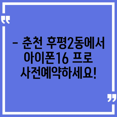 강원도 춘천시 후평2동 아이폰16 프로 사전예약 | 출시일 | 가격 | PRO | SE1 | 디자인 | 프로맥스 | 색상 | 미니 | 개통