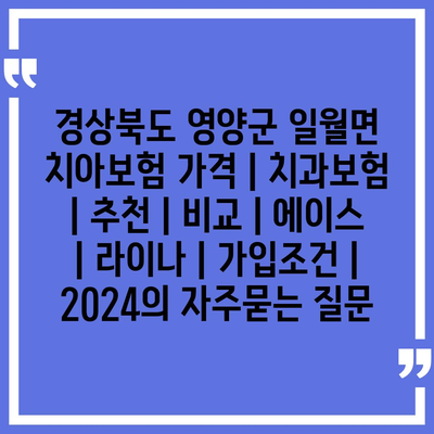 경상북도 영양군 일월면 치아보험 가격 | 치과보험 | 추천 | 비교 | 에이스 | 라이나 | 가입조건 | 2024