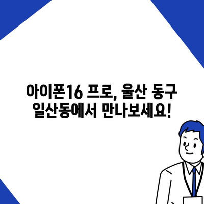 울산시 동구 일산동 아이폰16 프로 사전예약 | 출시일 | 가격 | PRO | SE1 | 디자인 | 프로맥스 | 색상 | 미니 | 개통