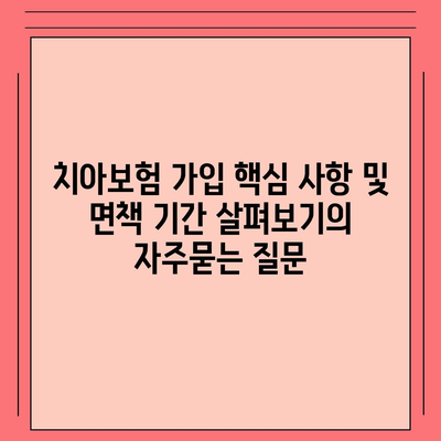 치아보험 가입 핵심 사항 및 면책 기간 살펴보기