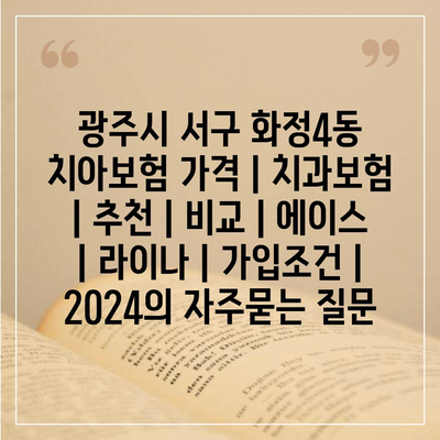 광주시 서구 화정4동 치아보험 가격 | 치과보험 | 추천 | 비교 | 에이스 | 라이나 | 가입조건 | 2024