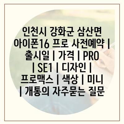 인천시 강화군 삼산면 아이폰16 프로 사전예약 | 출시일 | 가격 | PRO | SE1 | 디자인 | 프로맥스 | 색상 | 미니 | 개통