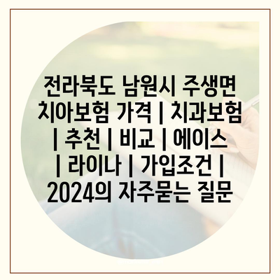 전라북도 남원시 주생면 치아보험 가격 | 치과보험 | 추천 | 비교 | 에이스 | 라이나 | 가입조건 | 2024