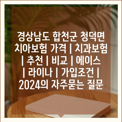 경상남도 합천군 청덕면 치아보험 가격 | 치과보험 | 추천 | 비교 | 에이스 | 라이나 | 가입조건 | 2024