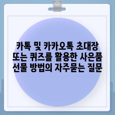 카톡 및 카카오톡 초대장 또는 퀴즈를 활용한 사은품 선물 방법