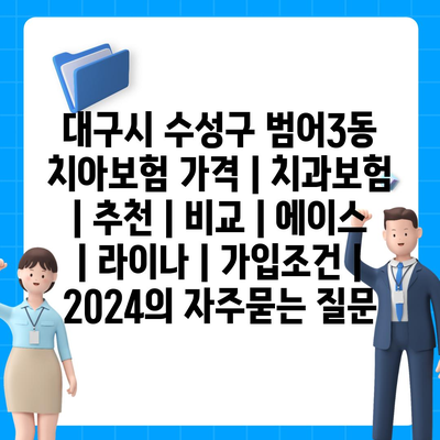 대구시 수성구 범어3동 치아보험 가격 | 치과보험 | 추천 | 비교 | 에이스 | 라이나 | 가입조건 | 2024