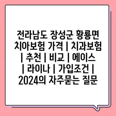 전라남도 장성군 황룡면 치아보험 가격 | 치과보험 | 추천 | 비교 | 에이스 | 라이나 | 가입조건 | 2024