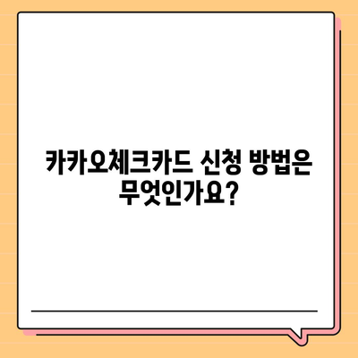 카카오체크카드 신청, 발급, 해지 절차 안내