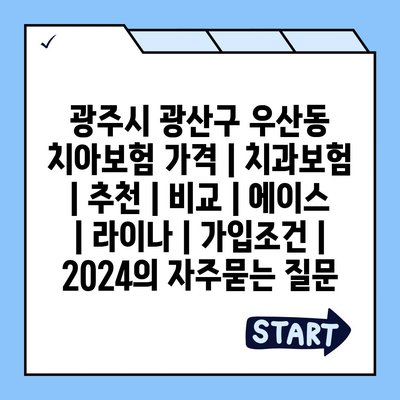 광주시 광산구 우산동 치아보험 가격 | 치과보험 | 추천 | 비교 | 에이스 | 라이나 | 가입조건 | 2024