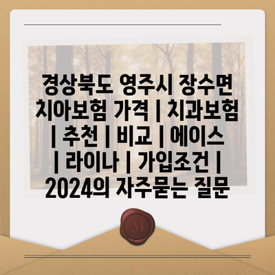 경상북도 영주시 장수면 치아보험 가격 | 치과보험 | 추천 | 비교 | 에이스 | 라이나 | 가입조건 | 2024