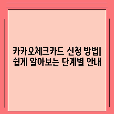 카카오체크카드 신청, 발급, 해지에 대한 가이드