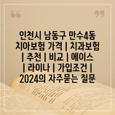 인천시 남동구 만수4동 치아보험 가격 | 치과보험 | 추천 | 비교 | 에이스 | 라이나 | 가입조건 | 2024