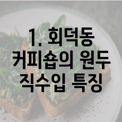 1. 회덕동 커피숍의 원두 직수입 특징