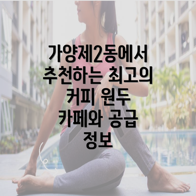 가양제2동에서 추천하는 최고의 커피 원두 카페와 공급 정보