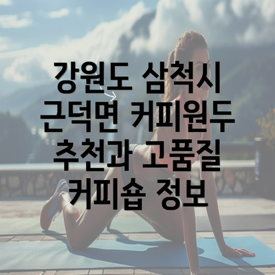 강원도 삼척시 근덕면 커피원두 추천과 고품질 커피숍 정보