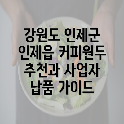 강원도 인제군 인제읍 커피원두 추천과 사업자 납품 가이드