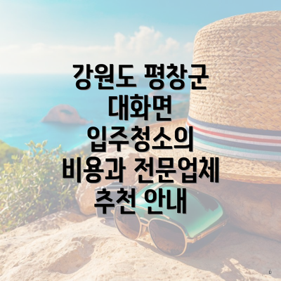 강원도 평창군 대화면 입주청소의 비용과 전문업체 추천 안내