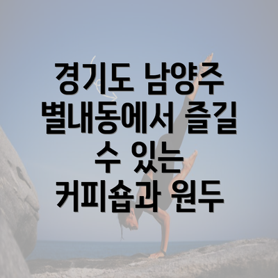 경기도 남양주 별내동에서 즐길 수 있는 커피숍과 원두