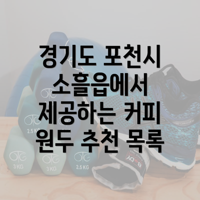 경기도 포천시 소흘읍에서 제공하는 커피 원두 추천 목록