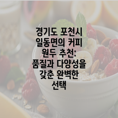 경기도 포천시 일동면의 커피 원두 추천: 품질과 다양성을 갖춘 완벽한 선택