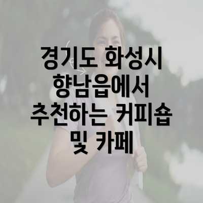 경기도 화성시 향남읍에서 추천하는 커피숍 및 카페