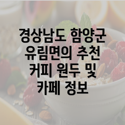 경상남도 함양군 유림면의 추천 커피 원두 및 카페 정보