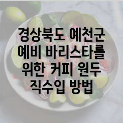 경상북도 예천군 예비 바리스타를 위한 커피 원두 직수입 방법