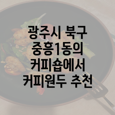 광주시 북구 중흥1동의 커피숍에서 커피원두 추천