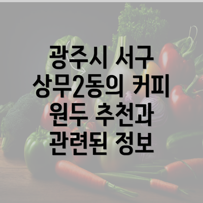 광주시 서구 상무2동의 커피 원두 추천과 관련된 정보