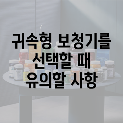 귀속형 보청기를 선택할 때 유의할 사항