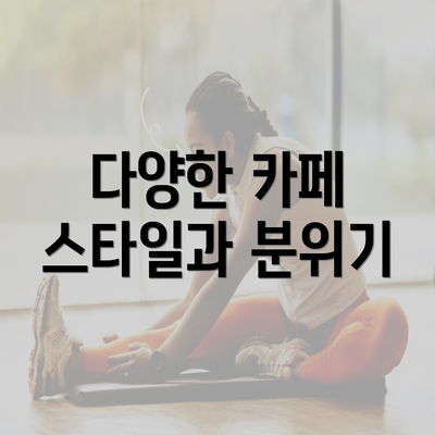 다양한 카페 스타일과 분위기