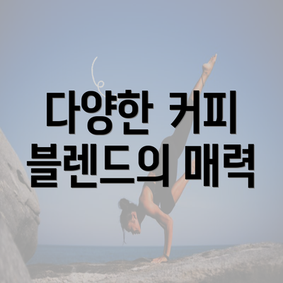 다양한 커피 블렌드의 매력